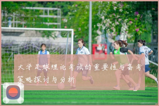 大学足球理论考试的重要性与备考策略探讨与分析