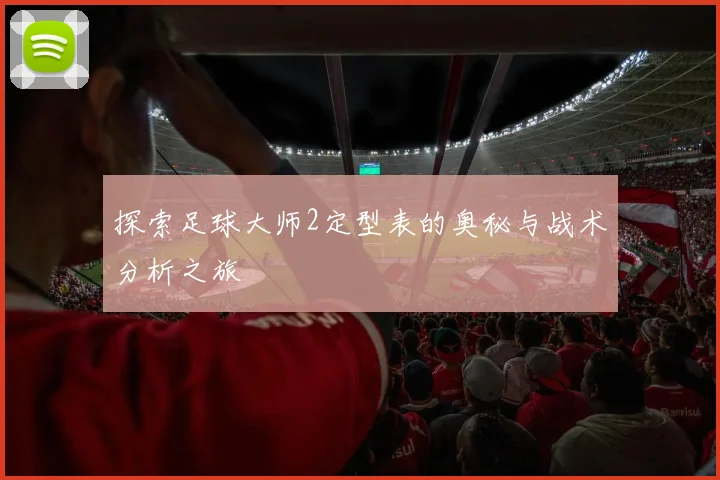 探索足球大师2定型表的奥秘与战术分析之旅